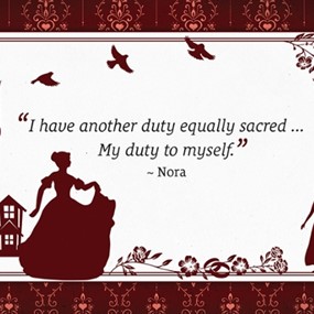 Quote from the play: I have another duty that is just as sacred....my duty to myself