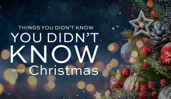 Things You Didn't Know You Didn't Know about Christmas
