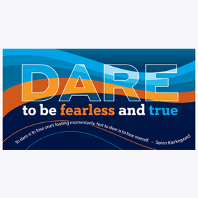 DARE to be fearless and true poster with quote from Soren Kierkegaard reading "To dare is to lose one's footing momentarily. Not to dare is to lose oneself."