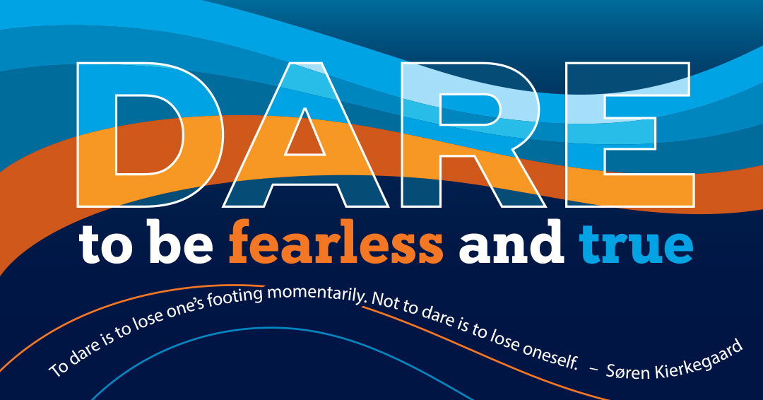 DARE to be fearless and true poster with quote from Soren Kierkegaard reading "To dare is to lose one's footing momentarily. Not to dare is to lose oneself."