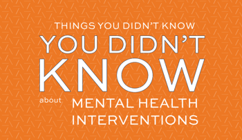 Things You Didn't Know You Didn't Know about mental health interventions