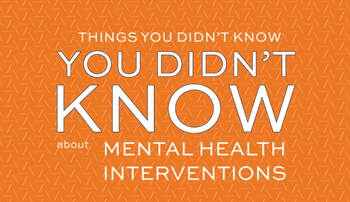 Things You Didn't Know You Didn't Know about mental health interventions